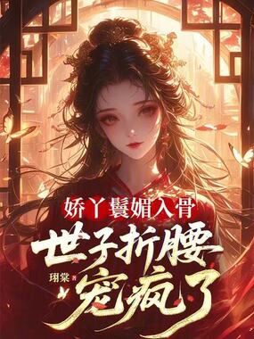 娇丫鬟媚入骨，世子折腰宠疯了在线阅读