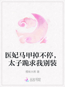 醫(yī)妃馬甲掉不停，太子跪求我別裝