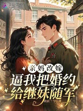 亲妈改嫁，逼我把婚约给继妹随军在线阅读