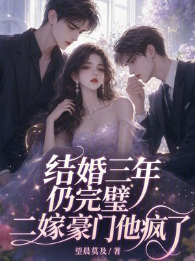 结婚三年仍完璧,二嫁豪门他疯了在线阅读