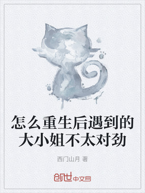 怎么重生后遇到的大小姐不太对劲在线阅读