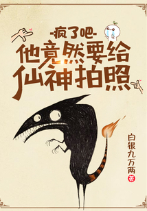瘋了吧,他竟然要給仙神拍照