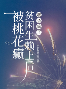 被桃花癲貧困生賴上后，我殺瘋了