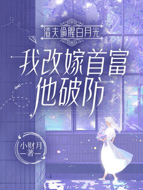 渣夫偷腥白月光，我改嫁首富他破防在线阅读