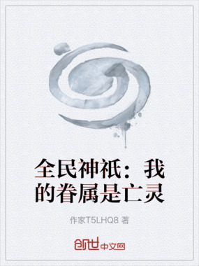 全民神祇：我的眷属是亡灵在线阅读