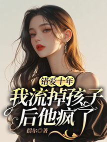 錯愛十年，我流掉孩子后他瘋了