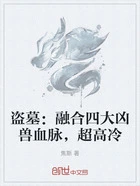 盗墓:融合四大凶兽血脉,超高冷在线阅读