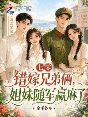 七零错嫁兄弟俩，姐妹随军赢麻了在线阅读