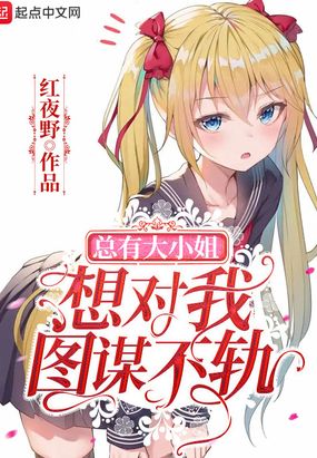 总有大小姐想对我图谋不轨在线阅读