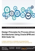 Design Principles for Process：driven Architectures Using Oracle BPM and SOA Suite 12c