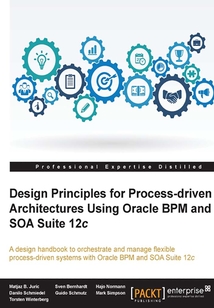 Design Principles for Process:driven Architectures Using Oracle BPM and SOA Suite 12c