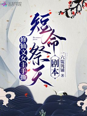 修仙文女主手撕短命祭天剧本在线阅读