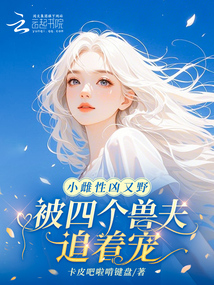 小雌性兇又野,被四個獸夫追著寵