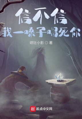 信不信我一嗓子唱死你在线阅读