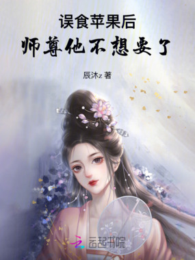 误食苹果后，师尊他不想要了在线阅读