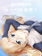 编写梦境轮回,女主们全看哭了在线阅读