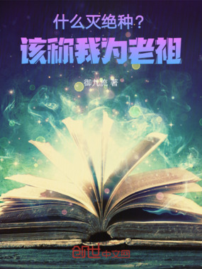 什么灭绝种?该称我为老祖!在线阅读