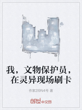 我,文物保护员,在灵异现场刷卡在线阅读