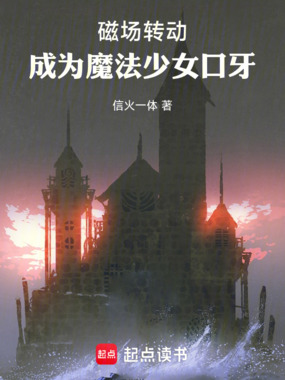 磁场转动!成为魔法少女口牙!在线阅读