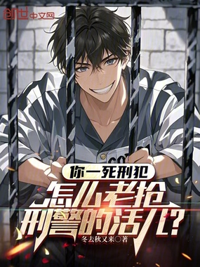 你一死刑犯?怎么老抢刑警的活儿在线阅读