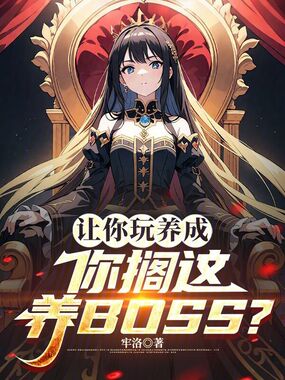 让你玩养成，你搁这养BOSS？在线阅读