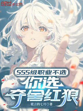 SSS级职业不选,你选夺舍红狼最新章节全文无弹窗在线阅读-QQ阅读幻言女生网