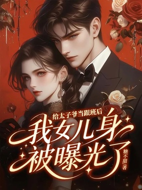 给太子爷当跟班后，我女儿身被曝光了在线阅读