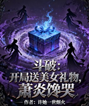 斗破:开局送美女礼物,萧炎馋哭在线阅读