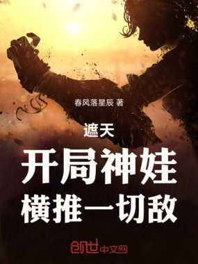 遮天：开局神娃，横推一切敌在线阅读