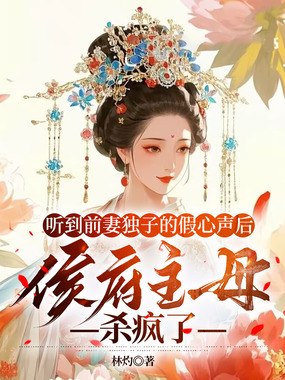 听到前妻独子的假心声后，侯府主母杀疯了在线阅读