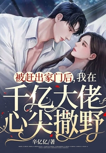 被趕出家門后，我在千億大佬心尖撒野