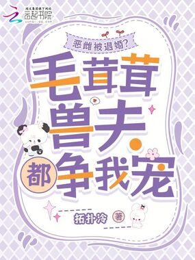恶雌被退婚?毛茸茸兽夫都争我宠在线阅读