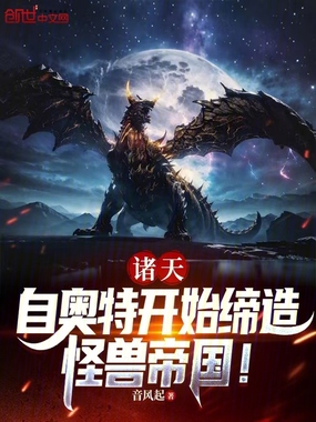 诸天：自奥特开始缔造怪兽帝国！在线阅读