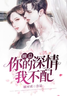 顧總，你的深情我不配