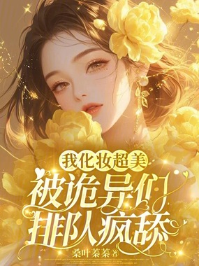 我化妆超美,被诡异们排队疯舔在线阅读