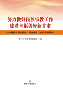 努力做好民族宗教工作建設幸福美好新甘肅：認真學習貫徹黨的十八大和省第十二次黨代會精神讀本