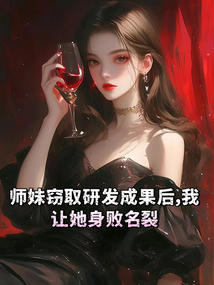 師妹竊取研發成果后，我讓她身敗名裂