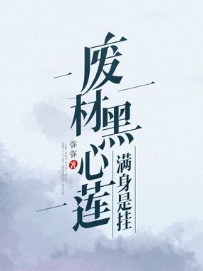 废材黑心莲满身是挂在线阅读