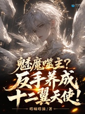 魅魔噬主?反手养成十二翼天使!在线阅读