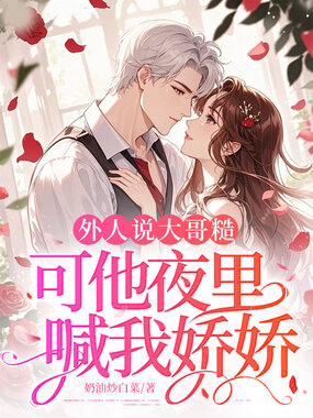 外人说大哥糙，可他夜里喊我娇娇在线阅读