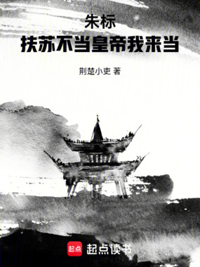 朱标：扶苏不当皇帝我来当在线阅读
