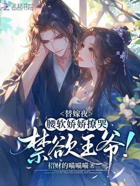 替嫁夜，腰软娇娇撩哭禁欲王爷！在线阅读
