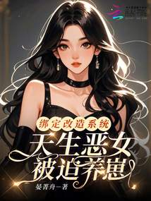 綁定改造系統(tǒng),天生惡女被迫養(yǎng)崽