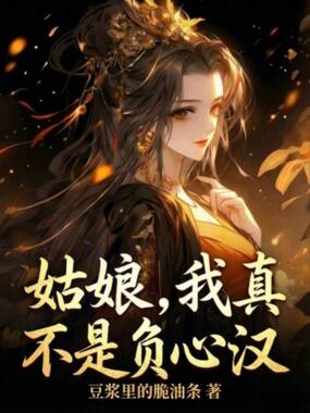 姑娘，我真不是负心汉在线阅读