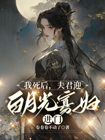 我死后，夫君迎白月光寡妇进门