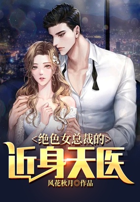 绝色女总裁的近身天医在线阅读