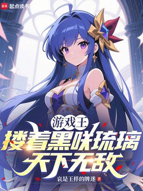 游戏王：搂着黑咲琉璃天下无敌在线阅读