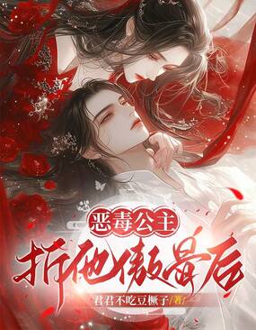 恶毒公主折他傲骨后在线阅读
