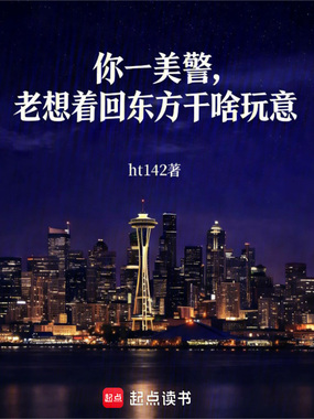 你一美警,老想着回东方干啥玩意在线阅读