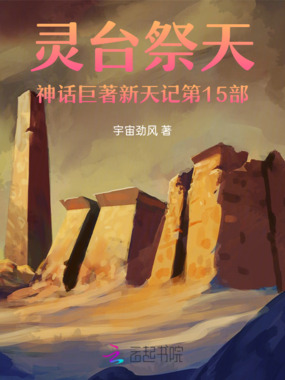 灵台祭天神话巨著新天记第15部在线阅读